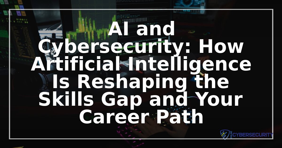 AI Cybersecurity Skills Gap: Career Paths & Skills You Need