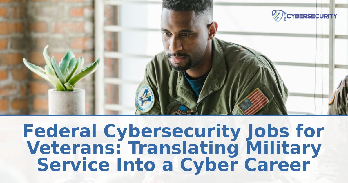 Federal Cybersecurity Jobs for Veterans: 2026 Guide