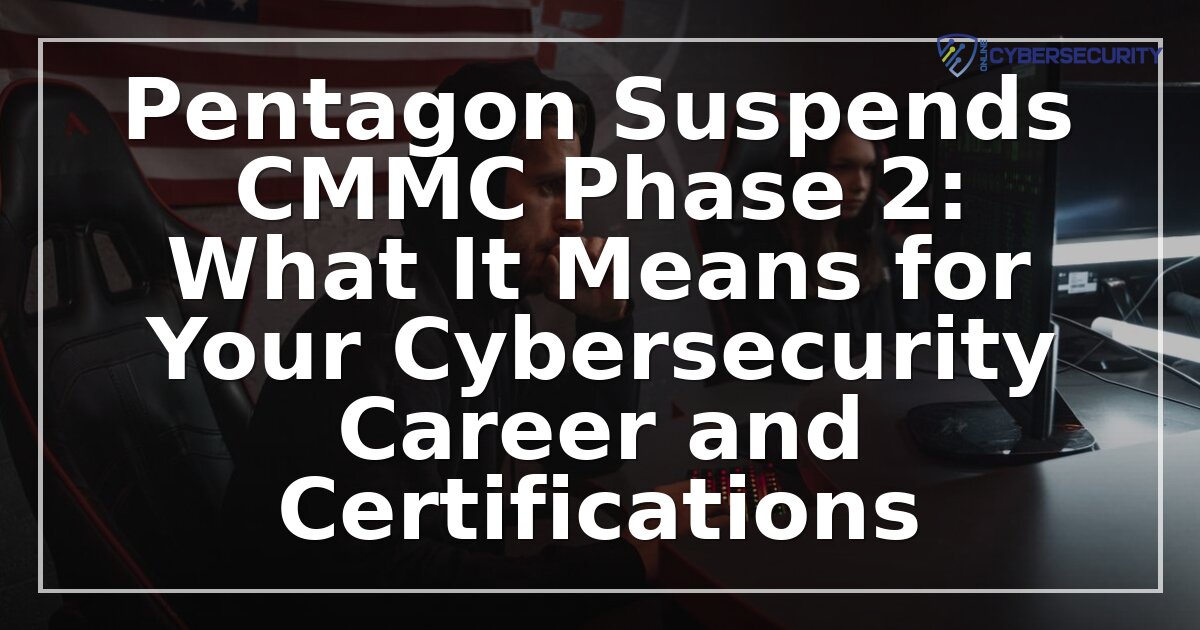 CMMC Phase 2 Suspended: Impact on Your Cyber Career & Certs