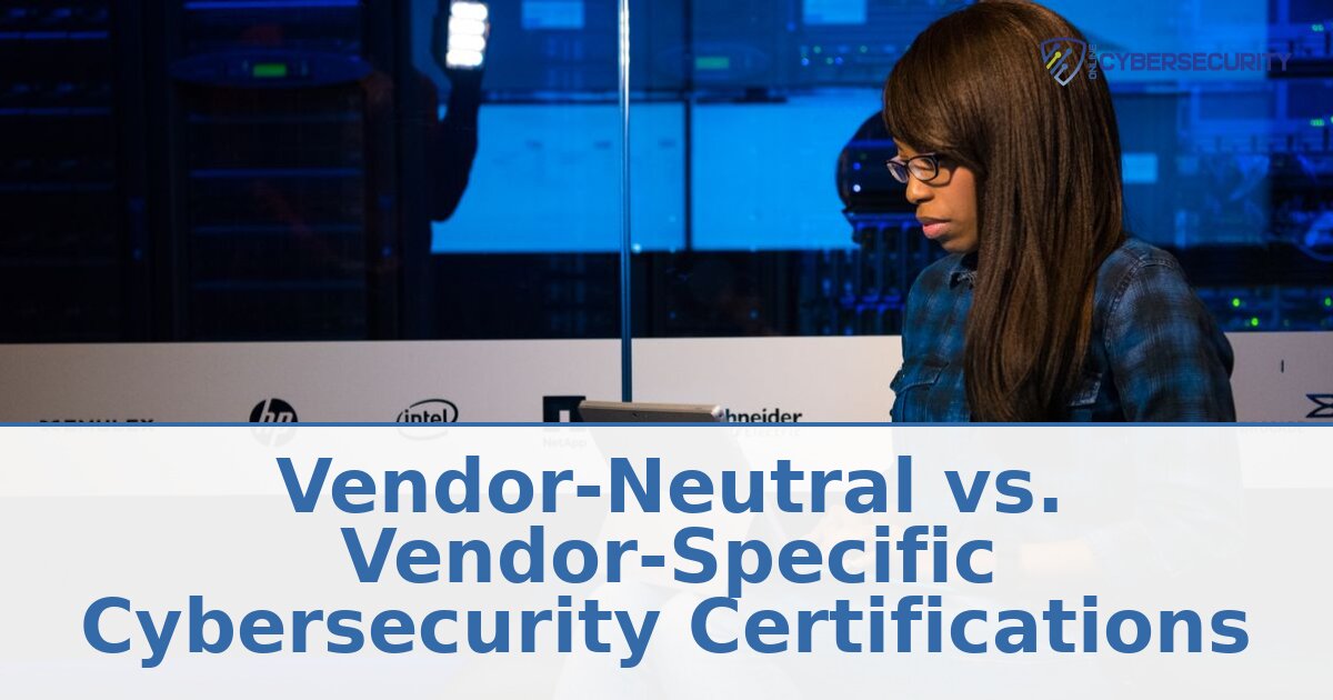 Vendor-Neutral vs. Vendor-Specific Cybersecurity Certs (2026)