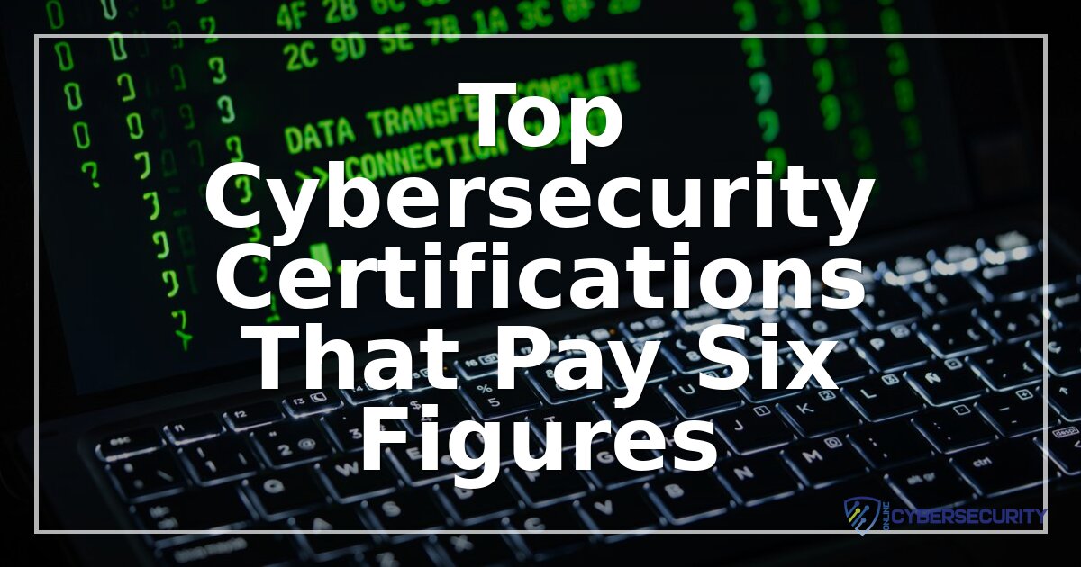 Top Cybersecurity Certifications That Pay Six Figures (2026)