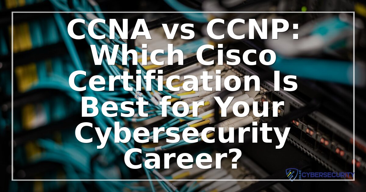 CCNA vs CCNP Cybersecurity: Salary, Paths & Best Choice 2026