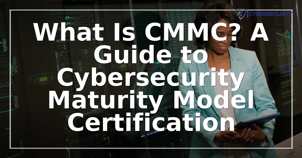 What Is CMMC? Certification Levels, Costs & How to Comply