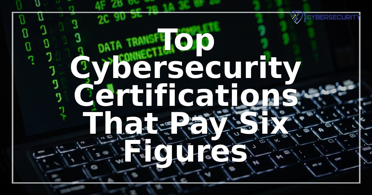 Top Cybersecurity Certifications That Pay Six Figures (2026)