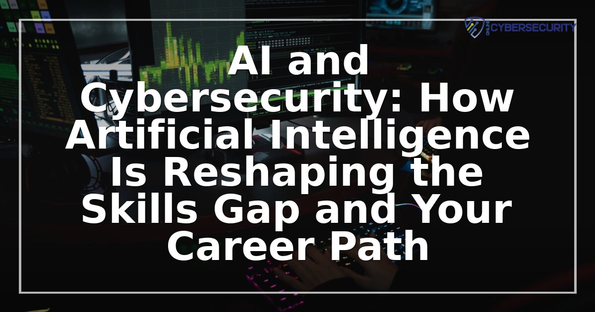AI Cybersecurity Skills Gap: Career Paths & Skills You Need