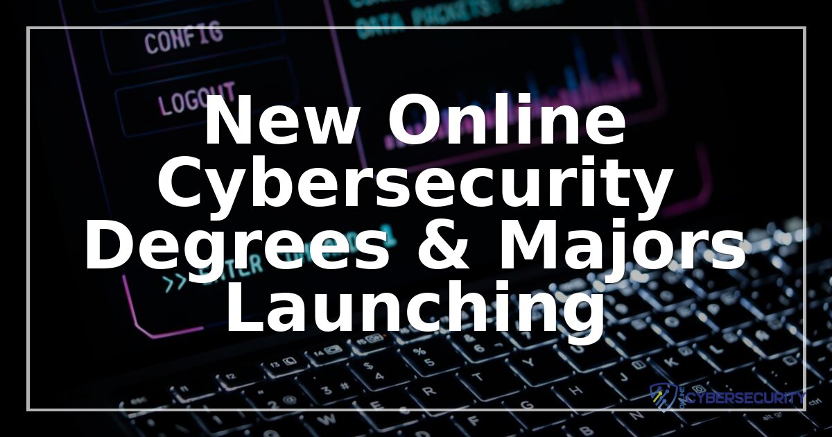 New Online Cybersecurity Degrees & Majors Launching in 2026