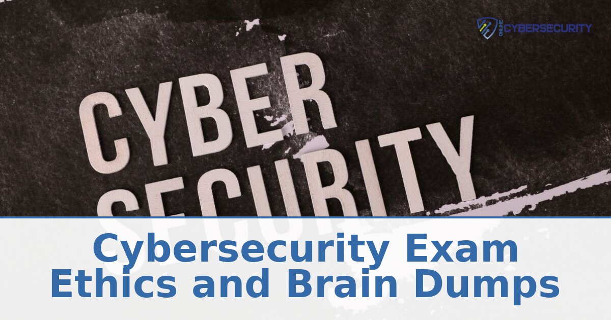 Brain Dumps & Exam Ethics in Cybersecurity Certifications