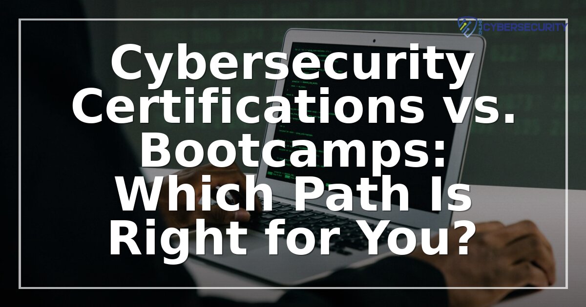 Cybersecurity Certifications vs. Bootcamps: How to Choose