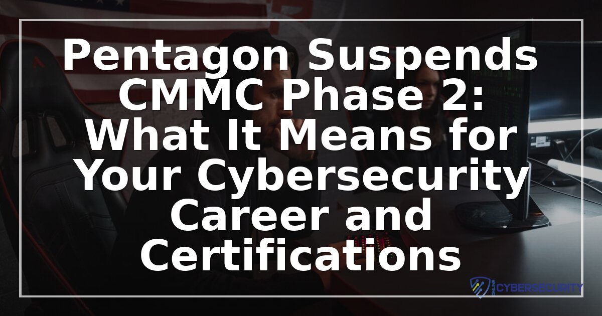 CMMC Phase 2 Suspended: Impact on Your Cyber Career & Certs