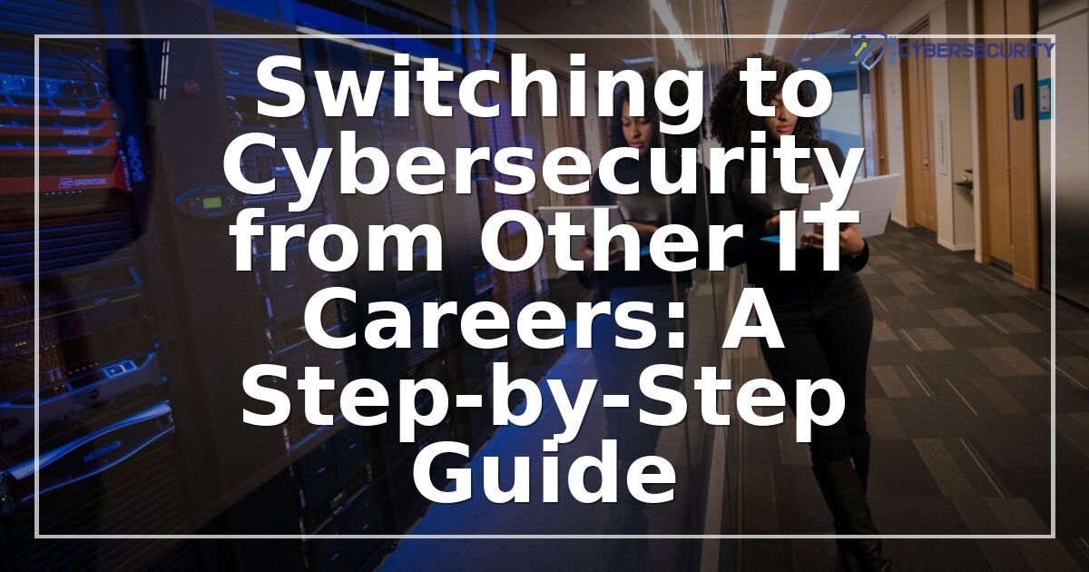 How to Switch from IT to Cybersecurity: Career Change Guide