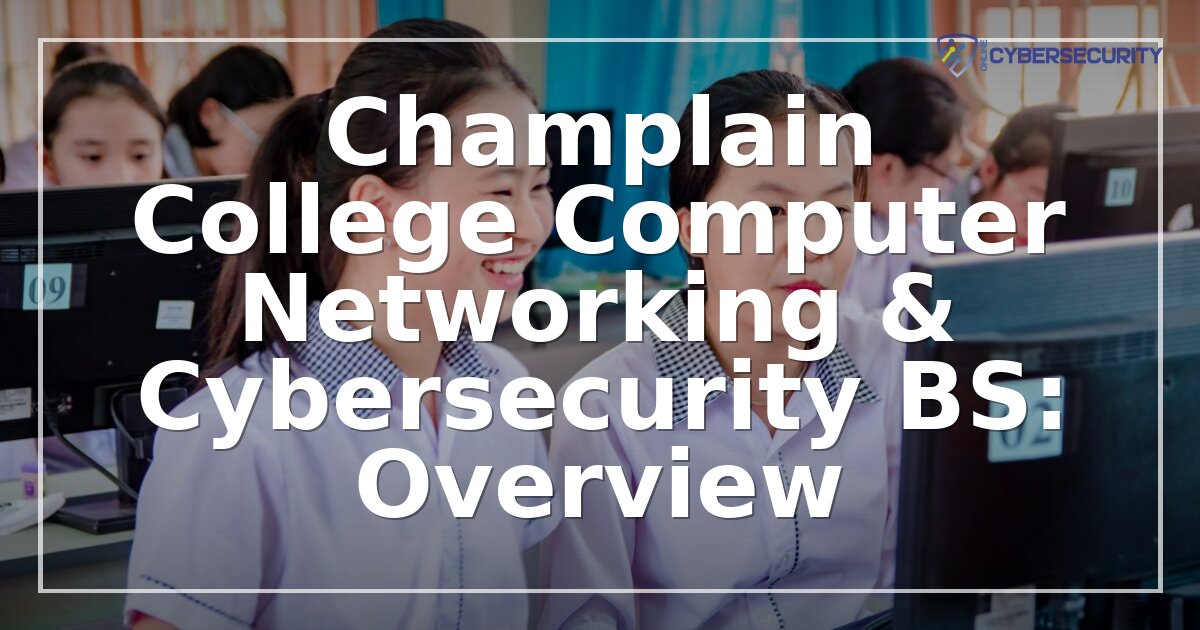 Champlain College Cybersecurity BS: Costs, Curriculum & Careers
