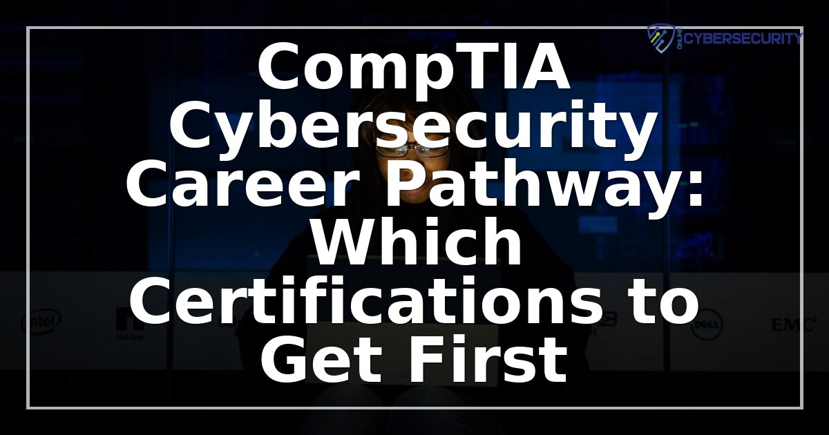 CompTIA Cybersecurity Path: Which Certification to Get First