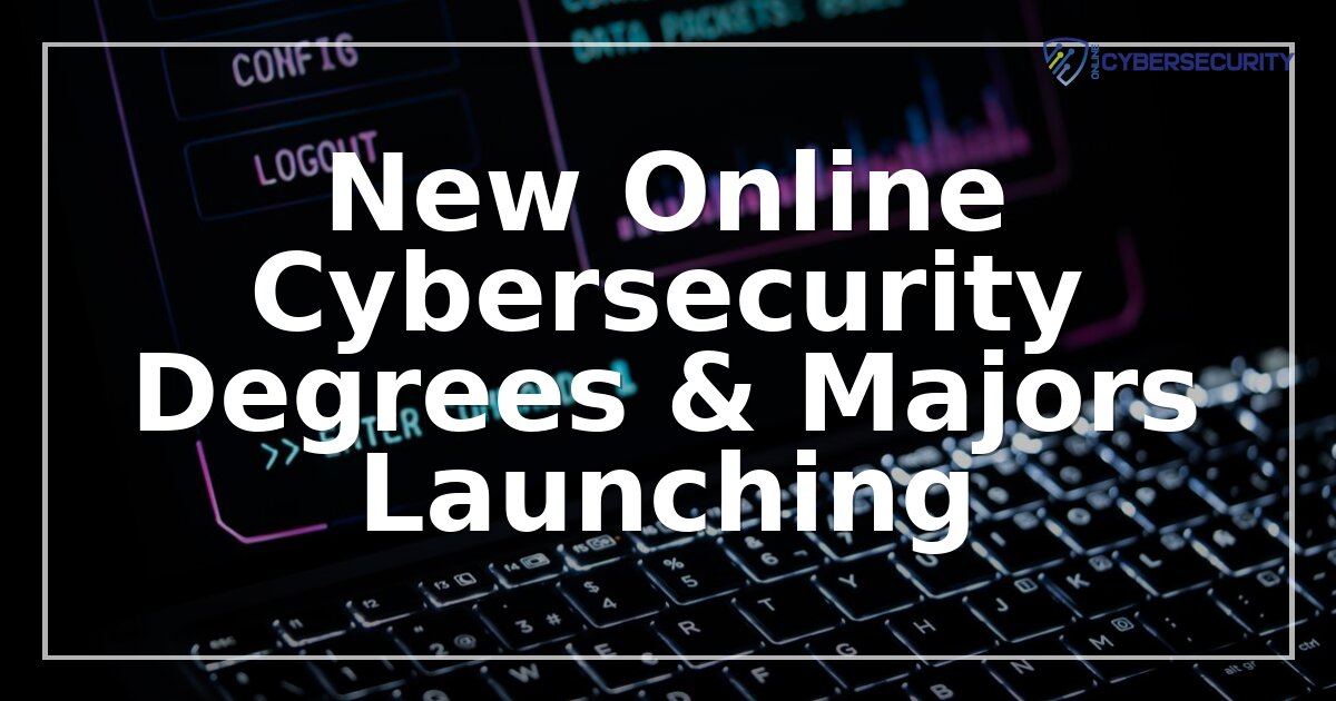 New Online Cybersecurity Degrees & Majors Launching in 2026