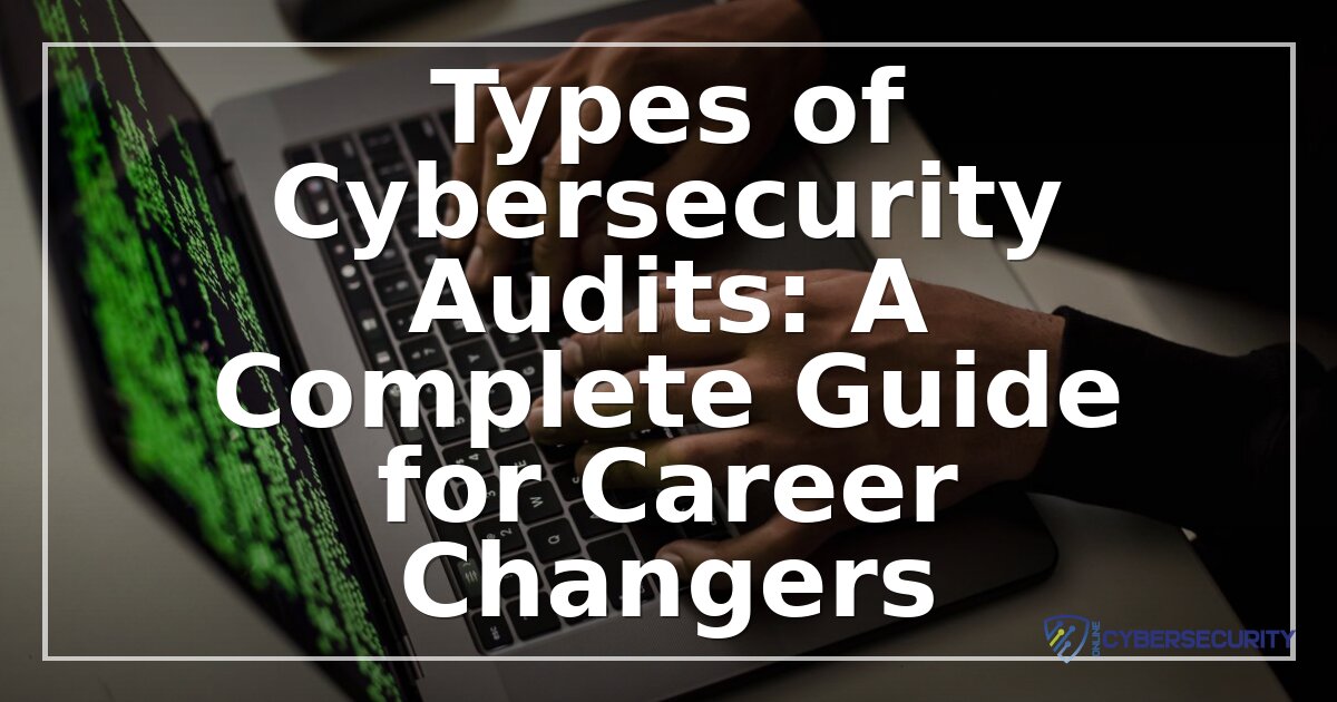 Types of Cybersecurity Audits: A Complete Guide for Career Switchers