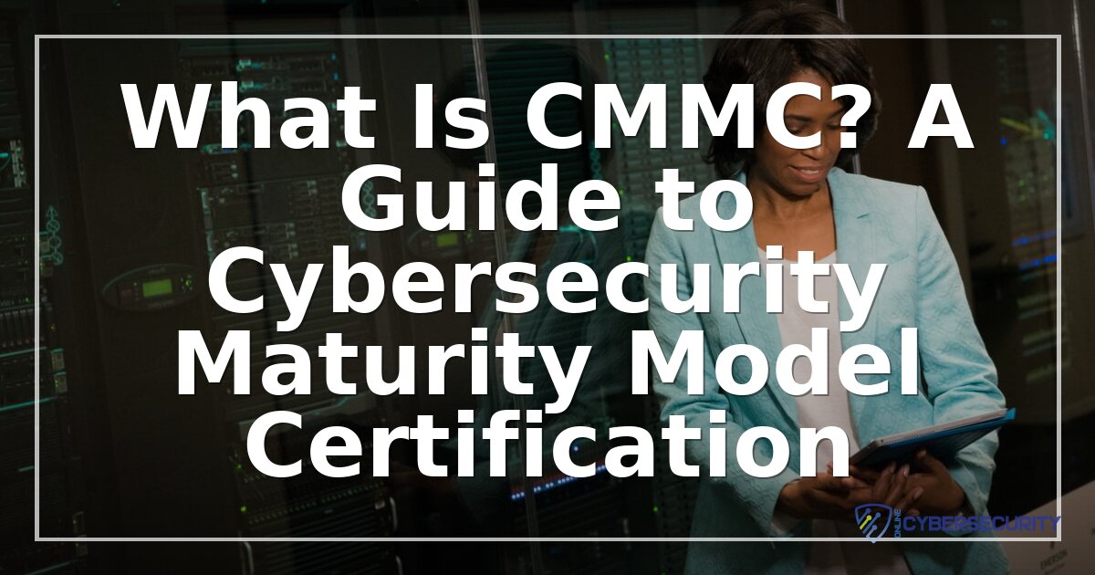 What Is CMMC? Certification Levels, Costs & How to Comply