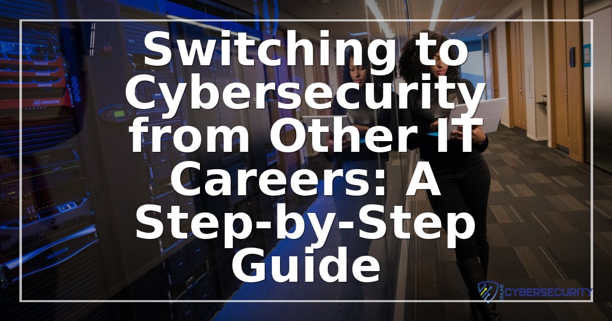 How to Switch from IT to Cybersecurity: Career Change Guide