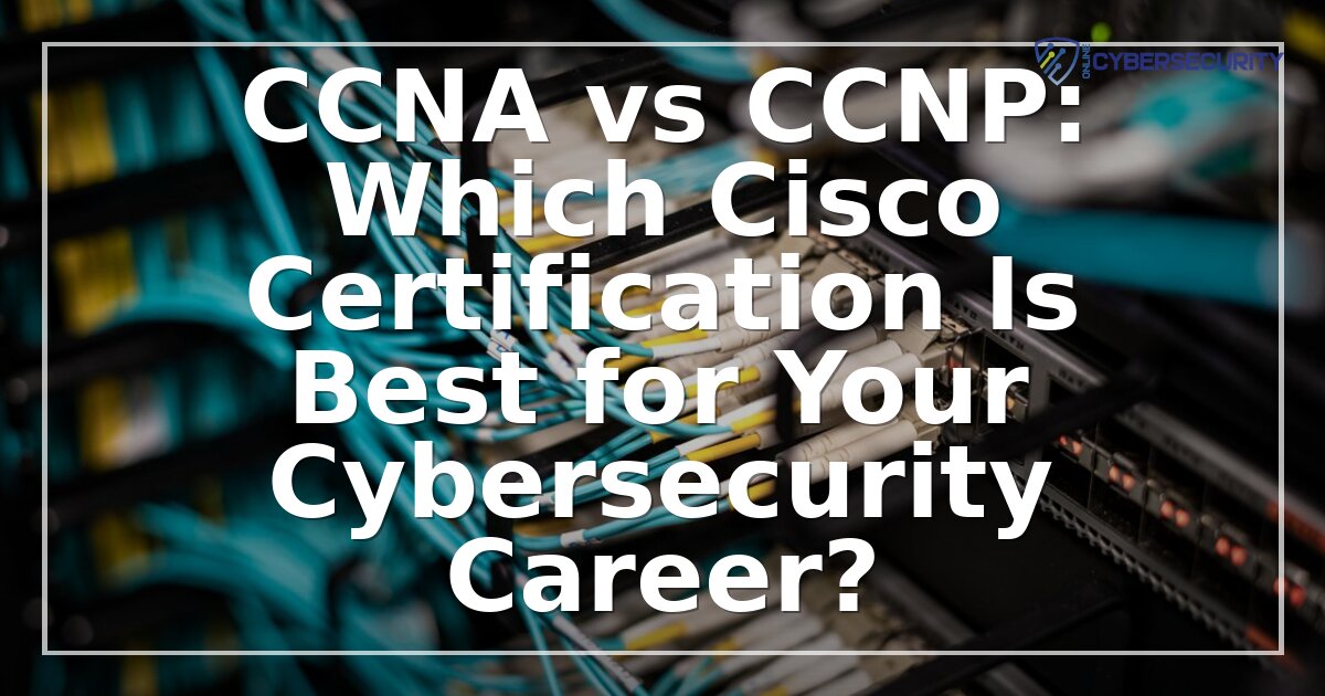CCNA vs CCNP Cybersecurity: Salary, Paths & Best Choice 2026