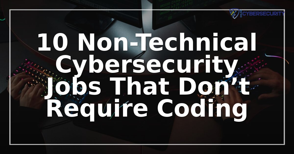 10 Non-Technical Cybersecurity Jobs That Don’t Require Coding – Career Guide